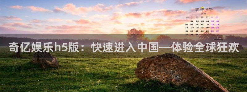壹号app官网版下载：奇亿娱乐h5版：快速进入中国—体验全球狂欢