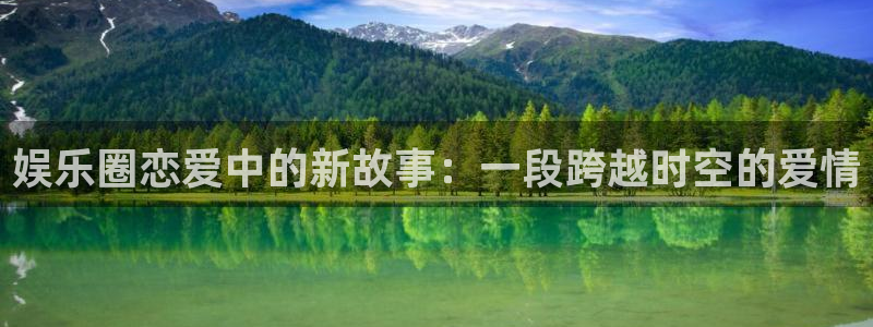 辉达娱乐下载地址：娱乐圈恋爱中的新故事：一段跨越时空的爱情