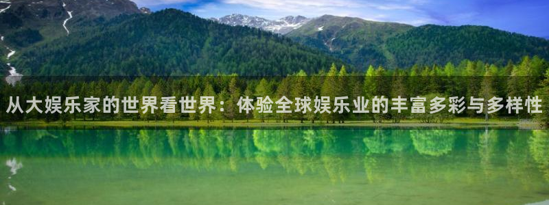 辉达娱乐app注册地址：从大娱乐家的世界看世界：体验全球娱乐业的丰富多彩与多样性